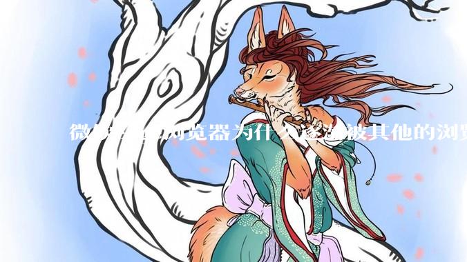 微软edge浏览器为什么逐渐被其他的浏览器代替？