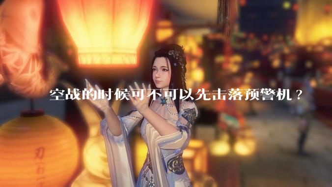空战的时候可不可以先击落预警机?